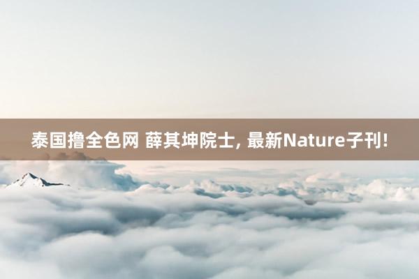 泰国撸全色网 薛其坤院士， 最新Nature子刊!