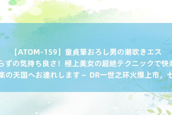 【ATOM-159】童貞筆おろし男の潮吹きエステ～射精を超える天井知らずの気持ち良さ！極上美女の超絶テクニックで快楽の天国へお連れします～ DR一世之环火爆上市，七夕情东谈主节的放胆首选